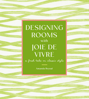Designing Rooms with Joie de Vivre: A Fresh Take on Classic Style By Amanda Reynal Cover Image