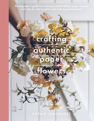 Crafting Authentic Paper Flowers (Crafts) By Sophie Longhurst Cover Image
