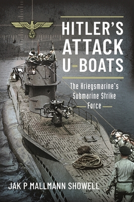 Hitler's Attack U-Boats: The Kriegsmarine's Submarine Strike Force Cover Image