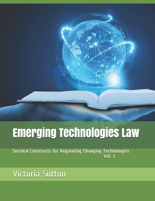 Emerging Technologies Law: Societal Constructs for Regulating Changing Technologies By Victoria Sutton Cover Image