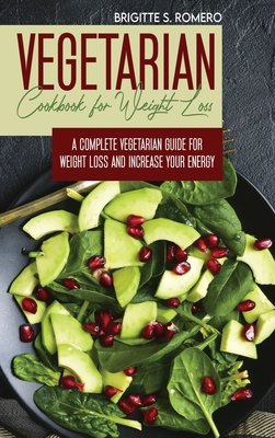 Vegetarian Cookbook for Weight loss: A complete Vegetarian meal-prep guide for weight loss and increase energy Cover Image