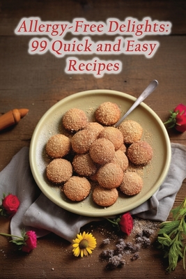 Allergy-Free Delights: 99 Quick and Easy Recipes By de Saucy Flavors Cover Image