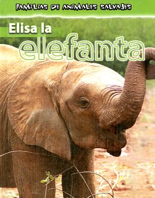 Elisa la Elefanta = Ella the Elephant (Familias de Animales Salvajes (Wild Animal  Families)) (Library Binding) | Malaprop's Bookstore/Cafe