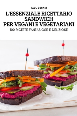 L'Essenziale Ricettario Sandwich Per Vegani E Vegetariani By Raul Ossani Cover Image