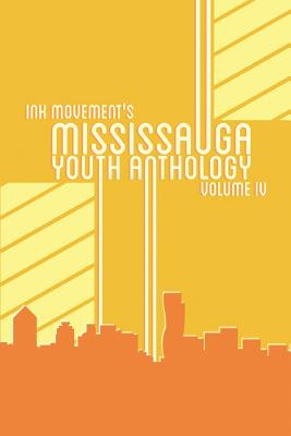 Ink Movement's Mississauga Youth Anthology Volume IV By Kathy Hu (Compiled by), Kathy Hu (Editor), Farida Rehman (Editor) Cover Image