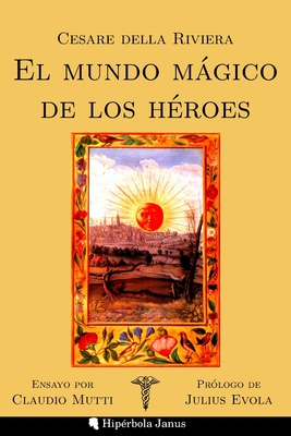 El mundo mágico de los héroes By Claudio Mutti (Introduction by), Julius Evola (Preface by), Gustavo Mateu Fombuena (Translator) Cover Image
