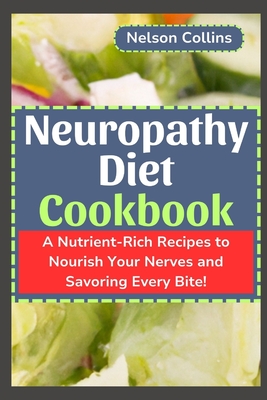 Neuropathy Diet cookbook: A Nutrient-Rich Recipes to Nourish Your Nerves and Savouring Every Bite! Cover Image