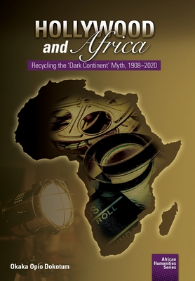Hollywood and Africa: Recycling the 'Dark Continent' Myth, 1908-2020 (African Humanities) Cover Image