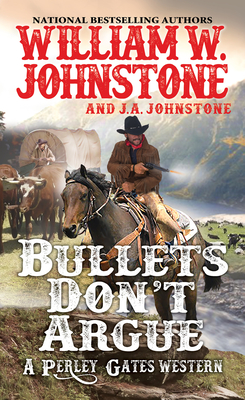 Bullets Don't Argue (A Perley Gates Western #3) By William W. Johnstone, J.A. Johnstone Cover Image
