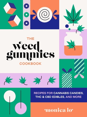 The Weed Gummies Cookbook: Recipes for Cannabis Candies, THC and CBD Edibles, and More By Monica Lo Cover Image