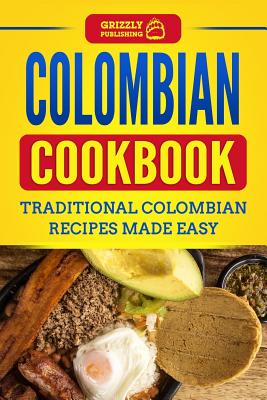 Colombian Cookbook: Traditional Colombian Recipes Made Easy By Grizzly Publishing Cover Image