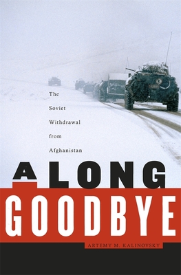A Long Goodbye: The Soviet Withdrawal from Afghanistan By Artemy M. Kalinovsky Cover Image