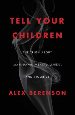 Tell Your Children: The Truth About Marijuana, Mental Illness, and Violence Cover Image