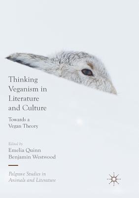 Thinking Veganism in Literature and Culture: Towards a Vegan Theory (Palgrave Studies in Animals and Literature)