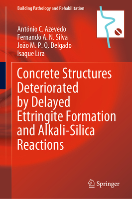 Concrete Structures Deteriorated by Delayed Ettringite Formation and Alkali-Silica Reactions (Building Pathology and Rehabilitation #24) By António C. Azevedo, Fernando A. N. Silva, João M. P. Q. Delgado Cover Image