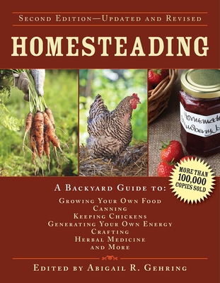 Homesteading: A Backyard Guide to Growing Your Own Food, Canning, Keeping Chickens, Generating Your Own Energy, Crafting, Herbal Medicine, and More (Back to Basics Guides) By Abigail Gehring Cover Image