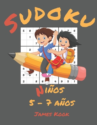 Sudoku Niños 5 - 7 años -: James Kook - 200 cuadriculas de Sudoku con solución para niños de 5 a 7 años. Juego de lógica, reflexión y rompecabeza Cover Image