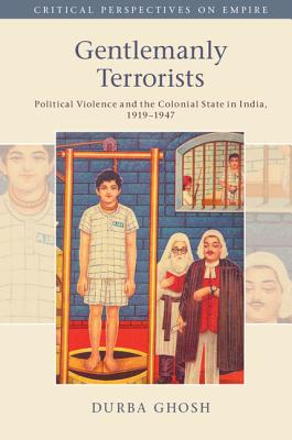 Gentlemanly Terrorists: Political Violence and the Colonial State in India, 1919-1947 (Critical Perspectives on Empire) Cover Image