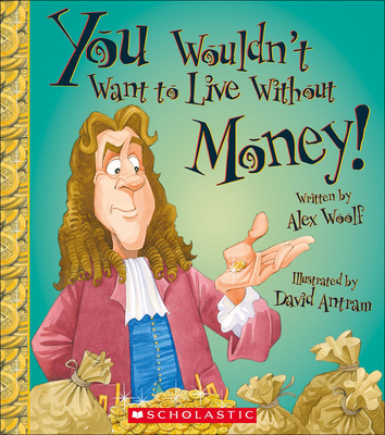 You Wouldn't Want to Live Without Money! By Alex Woolf, David Antram (Illustrator) Cover Image