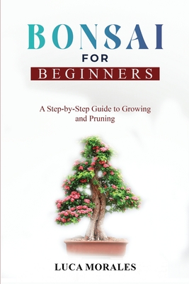 Bonsai for Beginners: A Step-by-Step Guide to Growing and Pruning Cover Image