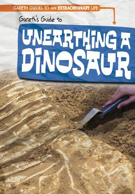Gareth's Guide to Unearthing a Dinosaur (Gareth Guides to an Extraordinary Life) By Melissa Raé Shofner Cover Image