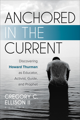 Anchored in the Current: Discovering Howard Thurman as Educator, Activist, Guide, and Prophet Cover Image