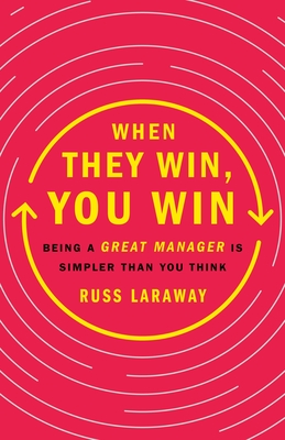 When They Win, You Win: Being a Great Manager Is Simpler Than You Think By Russ Laraway Cover Image