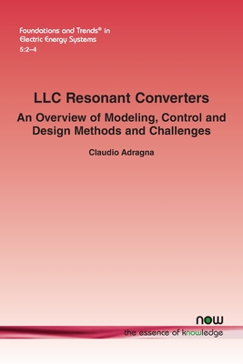 LLC Resonant Converters: An Overview of Modeling, Control and Design Methods and Challenges (Foundations and Trends(r) in Electric Energy Systems) Cover Image