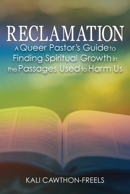 Reclamation: A Queer Pastor's Guide to Finding Spiritual Growth in the Passages Used to Harm Us By Kali Cawthon-Freels Cover Image