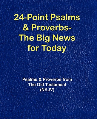24-Point Psalms & Proverbs - The Big News for Today: Psalms and Proverbs From the Old Testament (NKJV) Cover Image