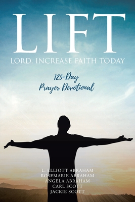 Lift: Lord Increase Faith Today: 125-Day Prayer Devotional Cover Image