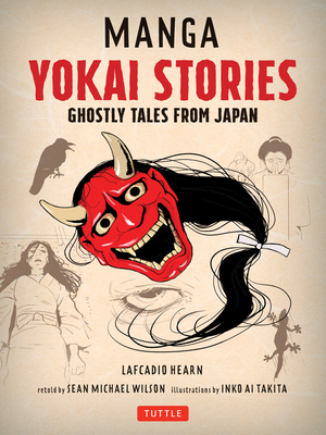 Manga Yokai Stories: Ghostly Tales from Japan (Seven Manga Ghost Stories) By Lafcadio Hearn, Sean Michael Wilson (Retold by), Inko Ai Takita (Illustrator) Cover Image