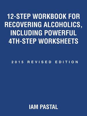 12-Step Workbook for Recovering Alcoholics, Including Powerful 4Th-Step Worksheets: 2015 Revised Edition