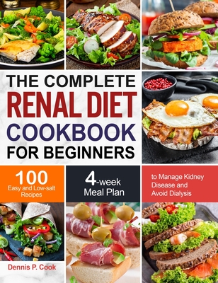 The Complete Renal Diet Cookbook for Beginners: 100 Easy and Low-salt Recipes with 4-week Meal Plan to Manage Kidney Disease and Avoid Dialysis Cover Image
