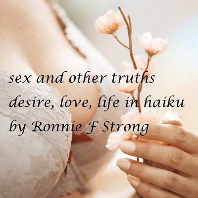 Sex and other truths: desire, love, life in haiku By Ronnie F. Strong Cover Image