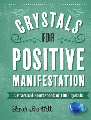 Crystals for Positive Manifestation: A Practical Sourcebook of 100 Crystals By Sarah Bartlett Cover Image