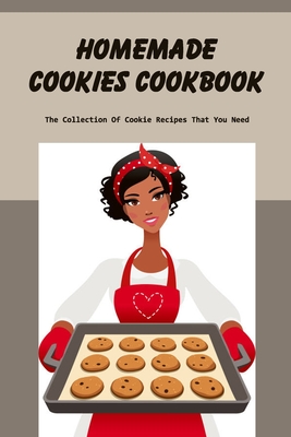 Homemade Cookies Cookbook: The Collection Of Cookie Recipes That You Need By Rodriguez Antonio Cover Image