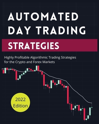 Automated Day Trading Strategies: Highly Profitable Algorithmic Trading Strategies for the Crypto and Forex Markets By Blake Butler Cover Image