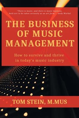 The Business of Music Management: How To Survive and Thrive in Today's Music Industry By Tom Stein Cover Image