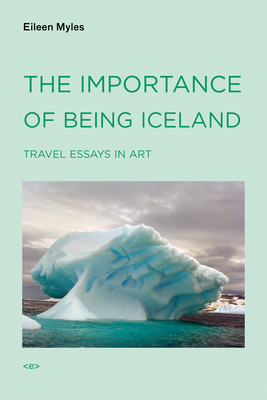 The Importance of Being Iceland: Travel Essays in Art (Semiotext(e) / Active Agents)
