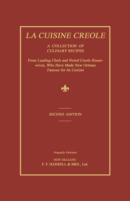 La Cuisine Creole: A Collection of Culinary Recipes from Leading Chefs and Noted Creole Housewives, Who Have Made New Orleans Famous for By Lafcadio Hearn Cover Image