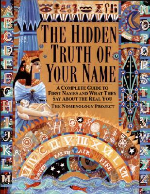 The Hidden Truth of Your Name: A Complete Guide to First Names and What They Say About the Real You By Nomenology Project Cover Image