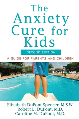 The Anxiety Cure for Kids: A Guide for Parents and Children (Second Edition) By Elizabeth DuPont Spencer, Robert L. DuPont, Caroline M. DuPont Cover Image