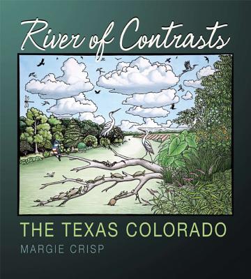 River of Contrasts: The Texas Colorado (Pam and Will Harte Books on Rivers, sponsored by The Meadows Center for Water and the Environment, Texas State University) By Margie Crisp, Andrew Sansom (Foreword by) Cover Image