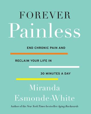 Forever Painless: End Chronic Pain and Reclaim Your Life in 30 Minutes a Day (Aging Backwards #2) Cover Image