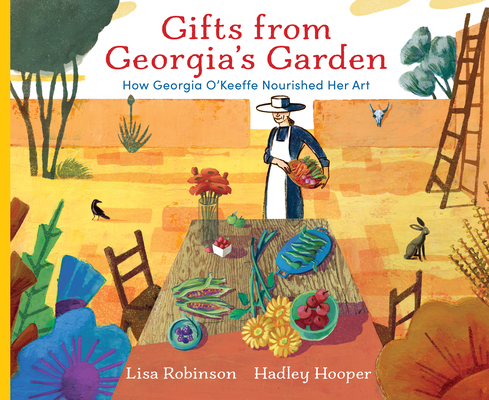 Gifts from Georgia's Garden: How Georgia O'Keeffe Nourished Her Art By Lisa Robinson, Hadley Hooper (Illustrator) Cover Image