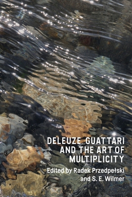 Deleuze, Guattari and the Art of Multiplicity By Radek Przedpelski (Editor), S. E. Wilmer (Editor) Cover Image