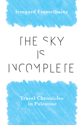 The Sky Is Incomplete: Travel Chronicles in Palestine Cover Image