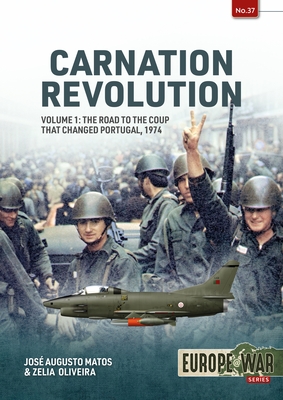 Carnation Revolution: Volume 1: The Road to the Coup That Changed Portugal, 1974 (Europe@war)