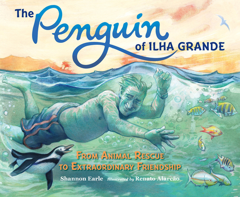 The Penguin of Ilha Grande: From Animal Rescue to Extraordinary Friendship By Shannon Earle, Renato Alarcao (Illustrator) Cover Image